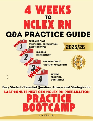 4 WEEKS TO NCLEX RN Questions and Answers PRACTICE GUIDE Busy Students' Essential Question, Answer and Strategies for Last-Minute Next Gen NCLEX RN Preparation PRACTICE BOOTCAMP
