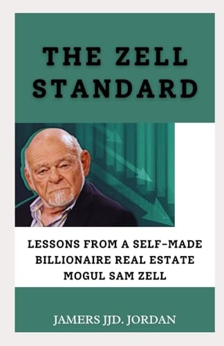 The Zell Standard "Lessons from a Self-Made Billionaire Real Estate Mogul Sam Zell"