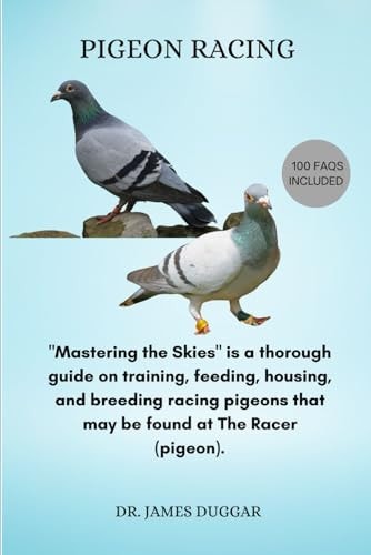 Pigeon Racing "Mastering the Skies" is a Thorough Guide on Training, Feeding, Housing, and Breeding Racing Pigeons that May be Found at The Racer (pigeon).