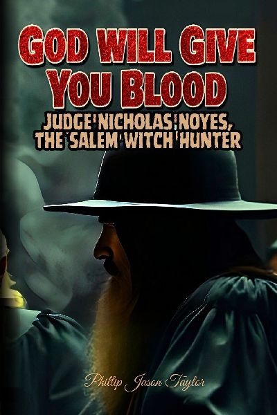 God Will Give You Blood: Judge Nicholas Noyes, The Salem Witch Hunter