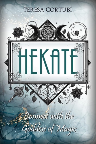 Hekate Connect with the Goddess of Magic. Rites, Spells and Devotions