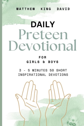 Preteen Devotional For Boys & Girls 3 - 5 Minutes 50 Short Daily Scriptures with Inspirations to Help Your Kids Draw Closer to God and Live a Better Life