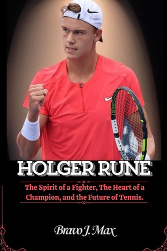 Holger Rune The Spirit of a Fighter, The Heart of a Champion, and the Future of Tennis.
