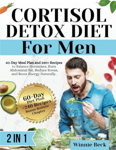 CORTISOL DETOX DIET FOR MEN: 60 DAYS TO HORMONAL BALANCE, FAT LOSS, AND UNSTOPPABLE ENERGY
