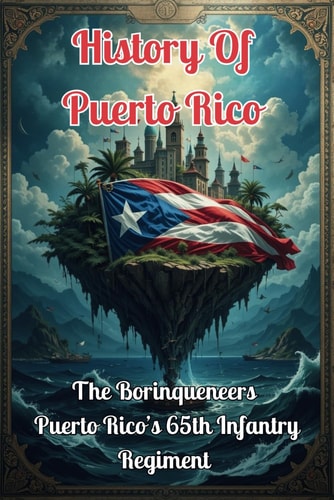 Puerto Rico History The Borinqueneers: Puerto Rico's 65th Infantry Regiment