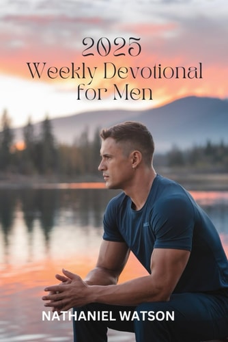 2025 Weekly Devotional for Men 52 Weeks of Spiritual Growth, Encouragement, and Motivation for Modern Men
