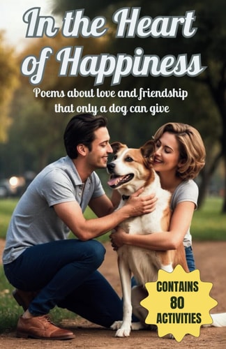 In the Heart of Happiness Poems about Love and Friendship that Only a Dog Can Give
