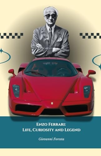 Enzo Ferrari Life, Curiosity and Legend: The Official Tribute to the Motor Racing Legend