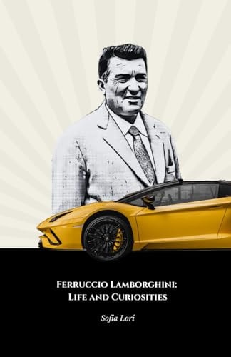 Ferruccio Lamborghini Life and Curiosities: The Ultimate Tribute to the Pioneer of Italian Automobilism