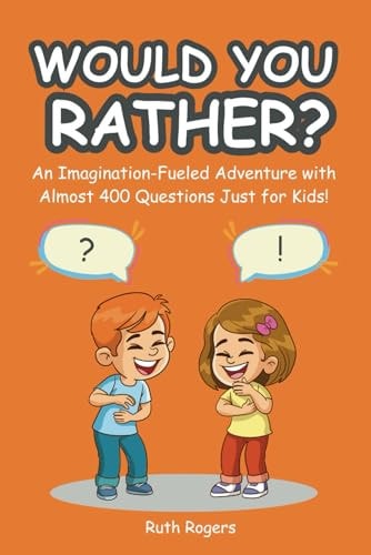 Would You Rather? An Imagination-Fueled Adventure with Almost 400 Questions Just for Kids!