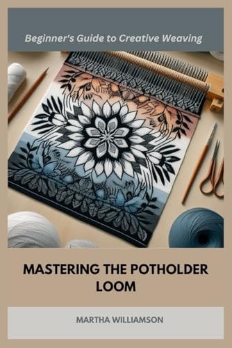 Mastering the Potholder Loom A Beginner's Guide to Creative Weaving