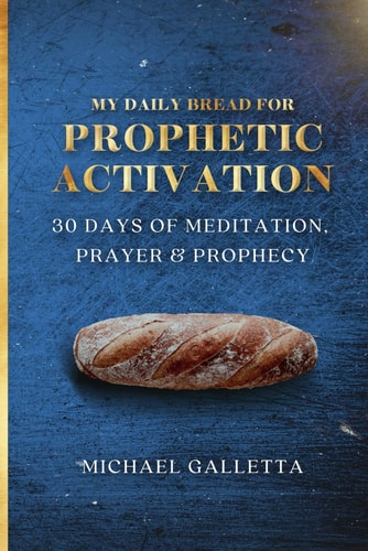 My Daily Bread For Prophetic Activation 30 Days of Meditation, Prayer, and Prophecy