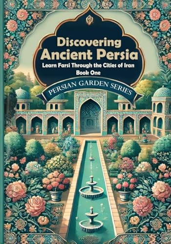 Discovering Ancient Persia Learn Farsi Through the Cities of Iran: Book One: Persian Reading Comprehension