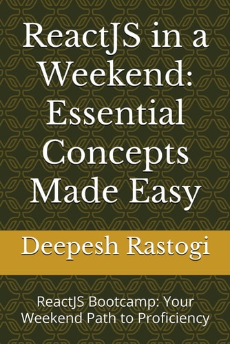 ReactJS in a Weekend Essential Concepts Made Easy: ReactJS Bootcamp: Your Weekend Path to Proficiency
