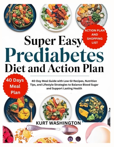 Super Easy Prediabetes Diet and Action Plan 40-Day Meal Guide with Low-GI Recipes, Nutrition Tips, and Lifestyle Strategies to Balance Blood Sugar and Support Lasting Health