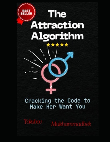 The Attraction Algorithm Cracking The Code To Make Her Want You