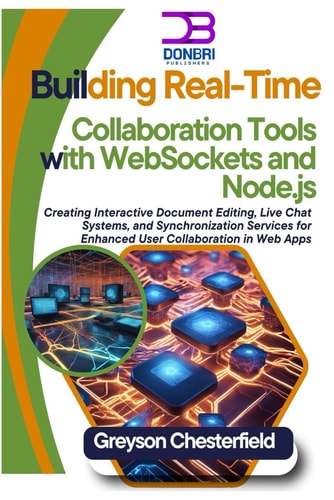 Building Real-Time Collaboration Tools with WebSockets and Node.js Creating Interactive Document Editing, Live Chat Systems, and Synchronization Services for Enhanced User Collaboration in Web Apps