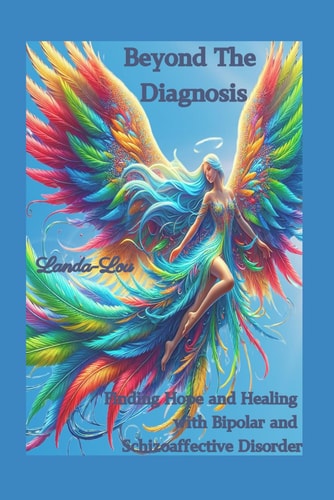 Beyond the Diagnosis Finding Hope and Healing with Bipolar and Schizoaffective Disorder