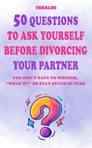 50 Questions to Ask Yourself Before Divorcing Your Partner You Don't Have To Wonder, "what If?" Or Stay Stuck In Fear