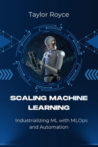 Scaling Machine Learning Industrializing ML with MLOps and Automation