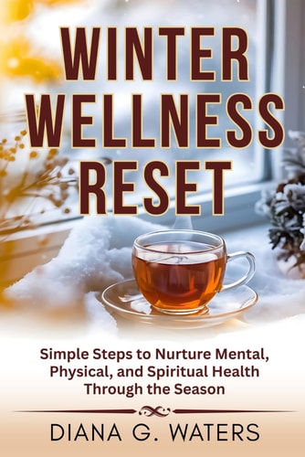 Winter Wellness Reset Simple Steps to Nurture Mental, Physical, and Spiritual Health Through the Season