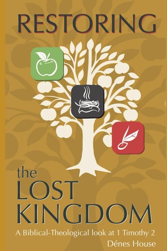 Restoring the Lost Kingdom A Biblical-Theological Look at 1 Timothy 2