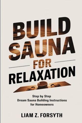 Build a Sauna for Relaxation Step by Step Dream Sauna Building Instructions for Homeowners