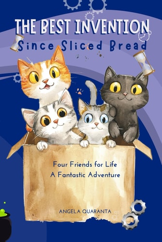 The Best Invention Since Sliced Bread Four Friends for Life, A Fantastic Adventure Illustrated Book for Boys, Girls and Cats Lovers