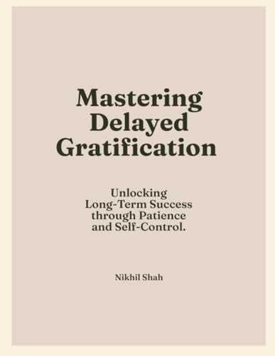 Mastering Delayed Gratification Unlocking Long-Term Success Through Patience and Self-Control