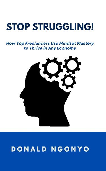 Stop Struggling!: How Top Freelancers Use Mindset Mastery to Thrive in Any Economy