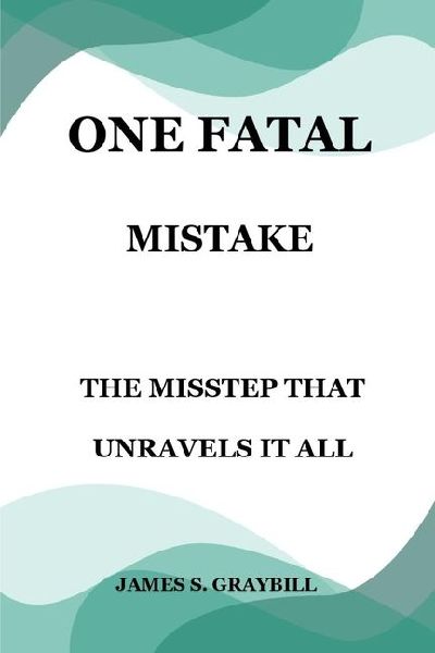 ONE FATAL MISTAKE: THE MISSTEP THAT UNRAVELS IT ALL