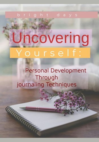 Uncovering Yourself Personal Development Through Journaling Techniques