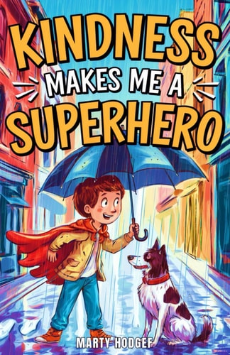 Kindness Makes Me a Superhero: Inspiring True Stories of Young Heroes Who Changed the World