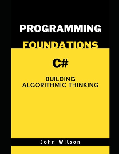 Programming Foundations with C# Building Algorithmic Thinking