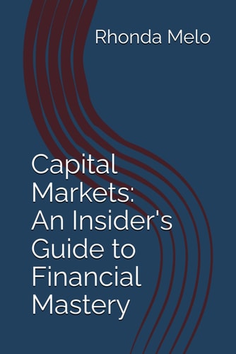Capital Markets An Insider's Guide to Financial Mastery