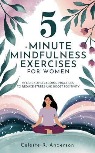 5-Minute Mindfulness Exercises for Women Stocking Stuffers for Women: 50 Quick and Calming Practices to Reduce Stress and Boost Positivity