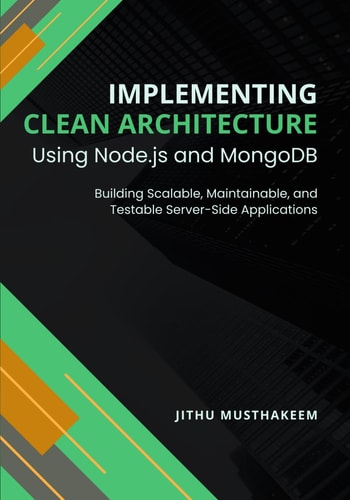 Implementing Clean Architecture Using Node.js and MongoDB Building Scalable, Maintainable, and Testable Server-Side Applications
