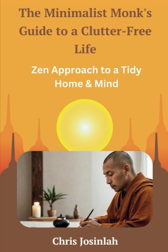 The Minimalist Monk's Guide to a Clutter-Free Life Zen Approach to a Tidy Home & Mind