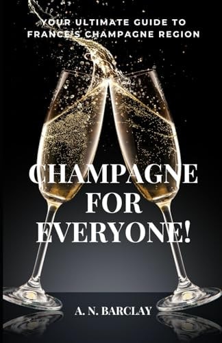 Champagne For Everyone! Your Ultimate Guide To France's Champagne Region