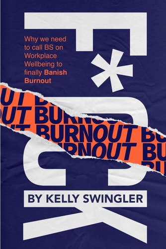 F*ck Burnout Why We Need to Call BS on Workplace Wellbeing to Finally Banish Burnout