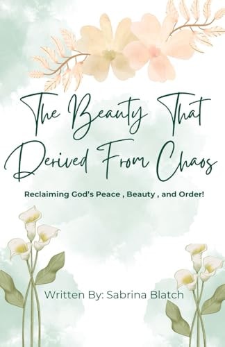 The Beauty That Derived From Chaos Reclaiming God's Peace, Beauty, and Order