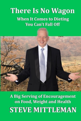 There Is No Wagon - When It Comes To Dieting You Can't Fall Off A Big Serving Of Encouragement On Food, Weight & Health