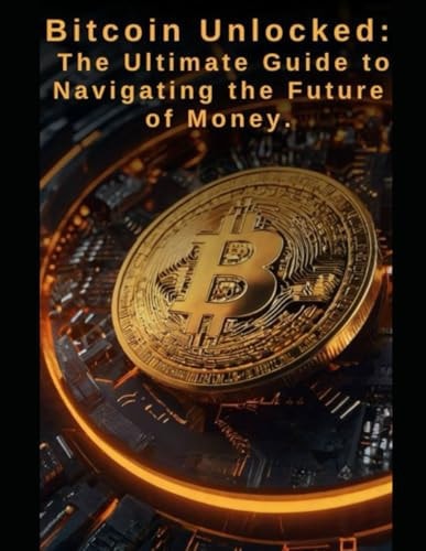 Bitcoin Unlocked The Ultimate Guide to Navigating the Future of Money