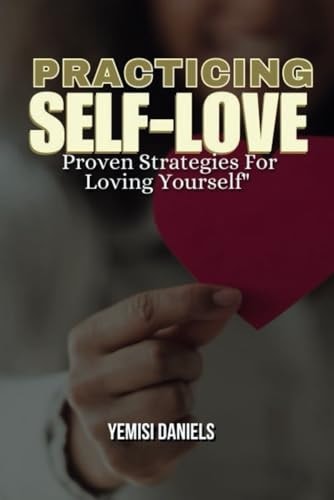 Practicing Self Love Proven Strategies for Loving Yourself