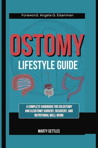 The Ostomy Lifestyle Guide A Complete Handbook for Colostomy and Ileostomy Surgery, Recovery, and Nutritional Well-Being