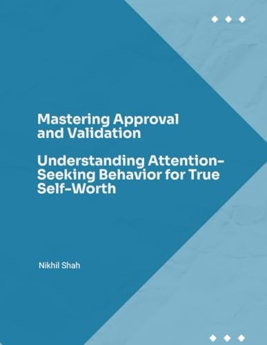 Mastering Approval and Validation Understanding Attention-Seeking Behavior for True Self-Worth