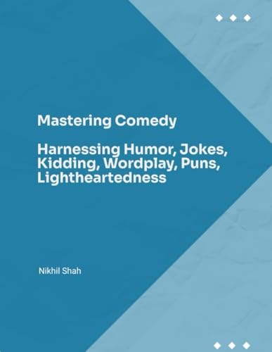 Mastering Comedy Harnessing Humor, Jokes, Kidding, Wordplay, Puns, Lightheartedness