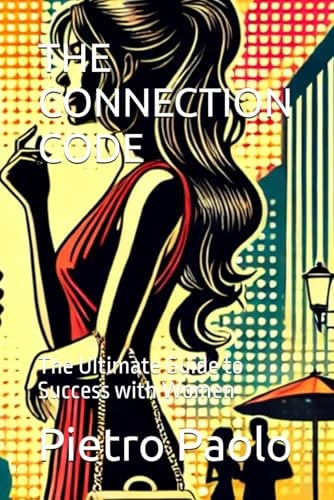 The Connection Code The Ultimate Guide to Success with Women