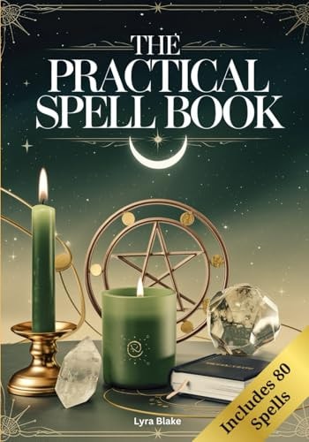 The Practical Spell Book A Comprehensive Step-by-Step Guide of Spells & Potions for Every Need and Intention for Witches