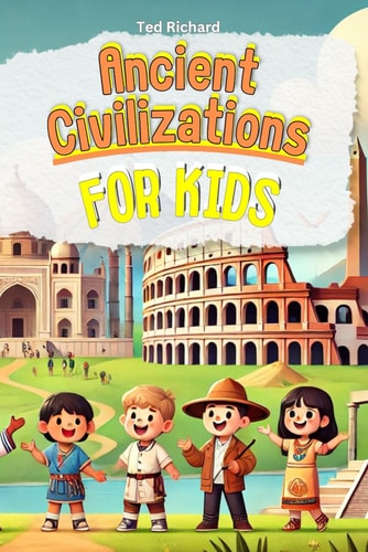 Ancient Civilizations for Kids Uncovering the Secrets of Our World's First Cultures